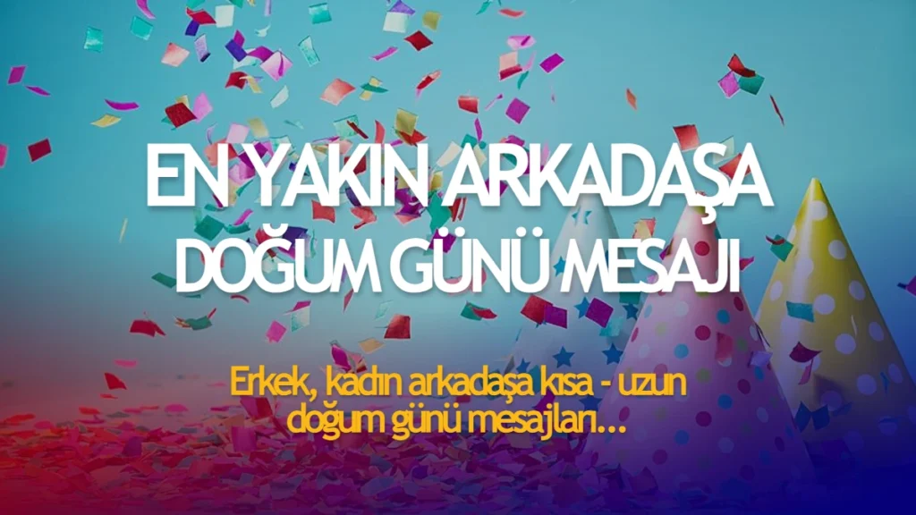 En Yakın Arkadaşa Doğum Günü Mesajı Uzun